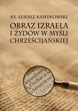 Obraz Izraela i Żydów w myśli chrześcijańskiej - Łukasz Kamykowski