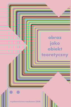 Obraz jako obiekt teoretyczny Studia z teorii i historii badań nad sztuką Tom 2
