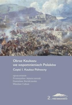 Obraz Kaukazu we wspomnieniach Polaków cz.1 - Adamczewski Przemysław, Stanisław Boridczenko, Wi