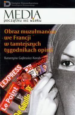 Obraz muzułmanów we Francji w tamtejszych tygodnikach opinii - Gajlewicz Korab Katarzyna