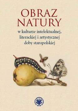 Obraz natury w kulturze intelektualnej literackiej i artystycznej doby staropolskiej - Praca zbiorowa