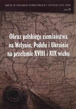 Obraz polskiego ziemiaństwa na Wołyniu, Podolu Ukrainie na przełomie XVIII i XIX wieku w świetle korespondencji Antoniego Pruszyńskiego i wspomnień Antoniego Mikoszewskiego