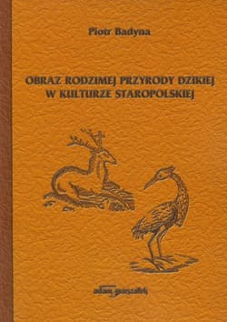 Obraz rodzimej przyrody dzikiej w kulturze staropolskiej