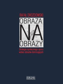 Obraza na obrazy Strategie społecznego oporu wobec obrazów dominujących - Drozdowski Rafał