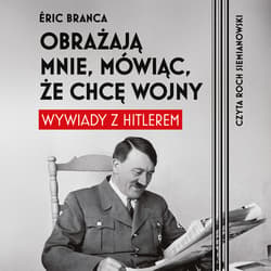 Obrażają mnie, mówiąc, że chcę wojny. Wywiady z Hitlerem - audiobook - Eric Branca