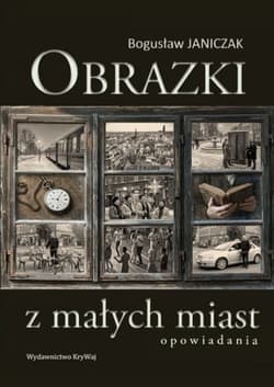 Obrazki z małych miast - Bogusław Janiczak