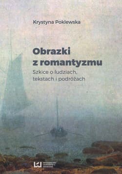 Obrazki z romantyzmu Szkice o ludziach, tekstach i podróżach - Krystyna Poklewska