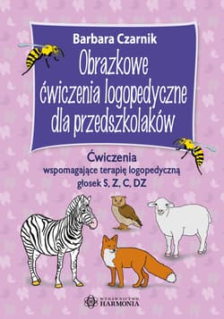 Obrazkowe ćwiczenia logopedyczne dla przedszkolaków ćwiczenia wspomagające terapię logopedyczną głosek s z c dz - Barbara Czarnik
