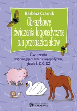 Obrazkowe ćwiczenia logopedyczne dla przedszkolaków Ćwiczenia wspomagające terapię logopedyczną głosek Ś, Ź, Ć, DŹ Obrazkowe ćwiczenia logopedyczne - Barbara Czarnik