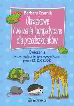 Obrazkowe ćwiczenia logopedyczne dla przedszkolaków ćwiczenia wspomagające terapię logopedyczną głosek sz ż cz dż - Barbara Czarnik