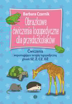 Obrazkowe ćwiczenia logopedyczne dla przedszkolaków SZ, Ż, CZ, DŻ Ćwiczenia wspomagające terapię logopedyczną głosek - Barbara Czarnik