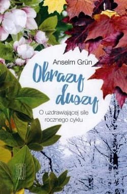 Obrazy duszy O uzdrowicielskiej silerocznego cyklu - Anselm Grün