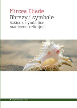 Obrazy i symbole Szkice o symbolice magiczno-religijnej - Mircea Eliade