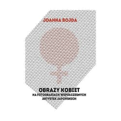 Obrazy kobiet na fotografiach współczesnych artystek japońskich - Joanna Bojda