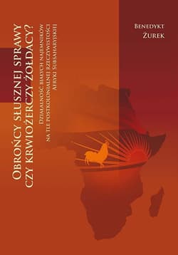 Obrońcy słusznej sprawy czy krwiożerczy żołdacy? Działalność białych najemników na tle postkolonialnej rzeczywistości Afryki Subsaharyjskiej - Benedykt Żurek