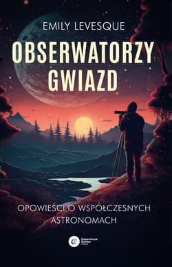 Obserwatorzy gwiazd Opowieści o współczesnych astronomach - Emily Levesque