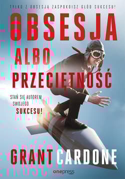 Obsesja albo przeciętność Stań się autorem swojego sukcesu! - Grant Cardone