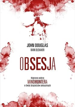 Obsesja. Wyprawa autora „Mindhuntera” w świat drapieżców seksualnych - John Douglas, Mark Olshaker
