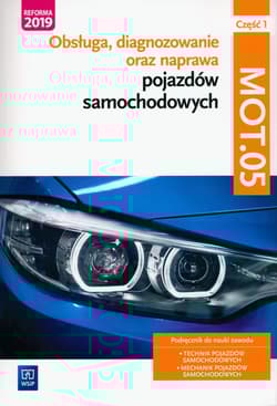 Obsługa, diagnozowanie oraz naprawa pojazdów samochodowych. MOT.05. Mechanik pojazdów samochodowych, technik pojazdów samochodowych. Część 1