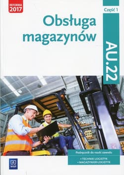Obsługa magazynów Kwalifikacja AU.22 Podręcznik Część 1 Technik logistyk, Magazynier - logistyk - Rożej Anna, Stolarski Jarosław, Śliżewska Joanna, Zadrożna Dorota