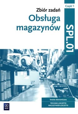 Obsługa magazynów Zbiór zadań Kwalifikacja SPL.01 Część 1 Technik logistyk Magazynier-Logistyk - Grażyna Karpus