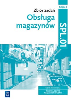 Obsługa magazynów Zbiór zadań Kwalifikacja SPL.01 Część 1 Technik logistyk Magazynier-Logistyk - Grażyna Karpus