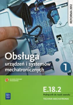 Obsługa urządzeń i systemów mechatronicznych E.18.2 Podręcznik do nauki zawodu technik mechatronik Część 1 Technikum - Adrian Mikołajczak