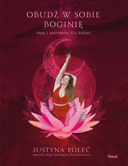 Obudź w sobie boginię Joga i ajurweda dla kobiet