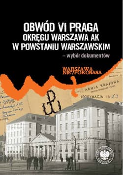 Obwód VI Praga Okręgu Warszawa AK w powstaniu warszawskim – wybór dokumentów - Radosław Stróżyk (wstęp i opracowanie)