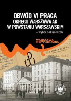 Obwód VI Praga Okręgu Warszawa AK w powstaniu warszawskim – wybór dokumentów - Radosław Stróżyk (wstęp i opracowanie)