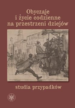Obyczaje i życie codzienne na przestrzeni dziejów - studia przypadków - Milej Wojciech, Czarnecka Patrycja, Niedzielska Agata