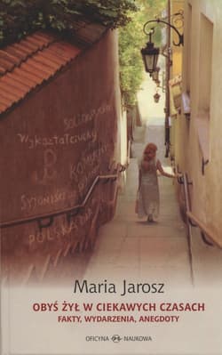 Obyś żył w ciekawych czasach Fakty, wydarzenia, anegdoty - Jarosz Maria