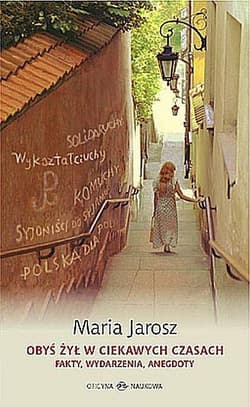 Obyś żył w ciekawych czasach Fakty, wydarzenia, anegdoty - Jarosz Maria