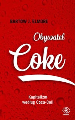Obywatel Coke Kapitalizm według Coca Coli - Elmore Bartow J.