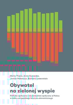 Obywatel na zielonej wyspie Polityka społeczna i obywatelstwo społeczne w Polsce w dobie europejskiego kryzysu ekonomicznego - Maria Theiss, Kurowska Anna, Lewenstein Barbara