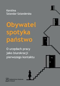 Obywatel spotyka państwo O urzędach pracy jako biurokracji pierwszego kontaktu - Karolina Sztandar-Sztanderska