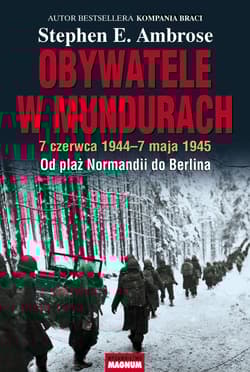 Obywatele w mundurach 7 czerwca 1944-7 maja 1945. Od plaż Normandii do Berlina - Ambrose Stephen E.