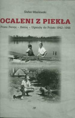 Ocaleni z piekła Przez Persję - Kenię - Ugandę do Polski 1942-1948 - Stefan Wasilewski