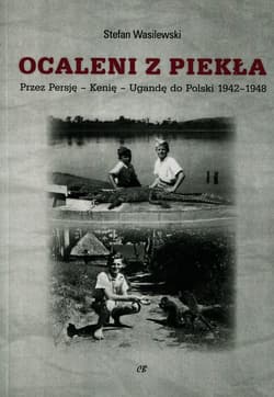 Ocaleni z piekła Przez Persję - Kenię - Ugandę do Polski 1942-1948 - Stefan Wasilewski
