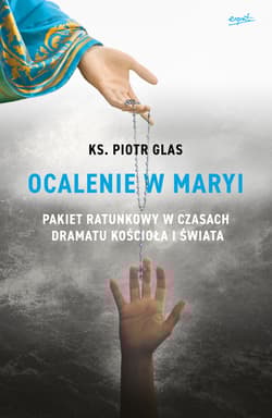 Ocalenie w Maryi Pakiet ratunkowy w czasach dramatu Kościoła i świata - Piotr  Glas