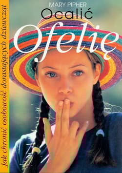 Ocalić Ofelię. Jak chronić osobowość dorastających dziewcząt - Mary Pipher