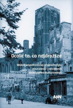 Ocalić to, co najdroższe Wokół współczesnej problematyki niszczenia i ratowania dziedzictwa kulturowego