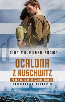 Ocalona z Auschwitz Pójdę za Tobą na koniec świata Prawdziwa historia - Nina Majewska-Brown