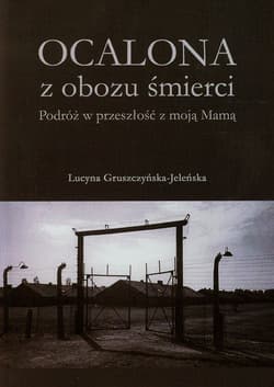 Ocalona z obozu śmierci Podróż w przeszłość z moją Mamą