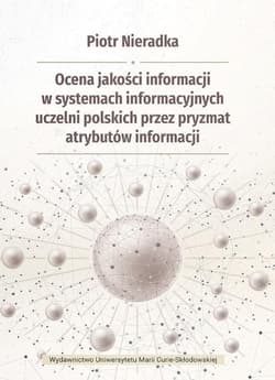 Ocena jakości informacji w systemach informacyjnych uczelni polskich przez pryzmat atrybutów informa - Nieradka Piotr