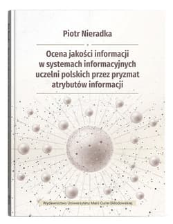 Ocena jakości informacji w systemach informacyjnych uczelni polskich przez pryzmat atrybutów informa - Nieradka Piotr