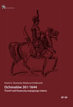 Ochmatów 30 I 1644 Triumf nad forpocztą wojującego islamu - Skworoda Paweł Sz., Królikowski Waldemar