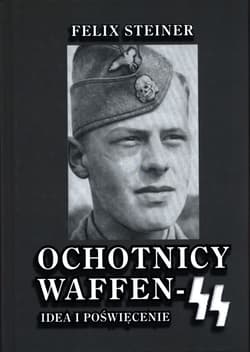 Ochotnicy Waffen SS Idea i poświęcenie - Felix Steiner