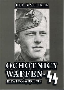 Ochotnicy Waffen - SS Idea i poświęcenie - Felix Steiner