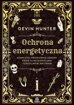 Ochrona energetyczna. Kompletny przewodnik obrony przed złymi wibracjami i szkodliwymi wpływami - Devin Hunter
